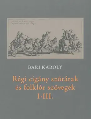 Régi cigány szótárak és folklór szövegek I–III.